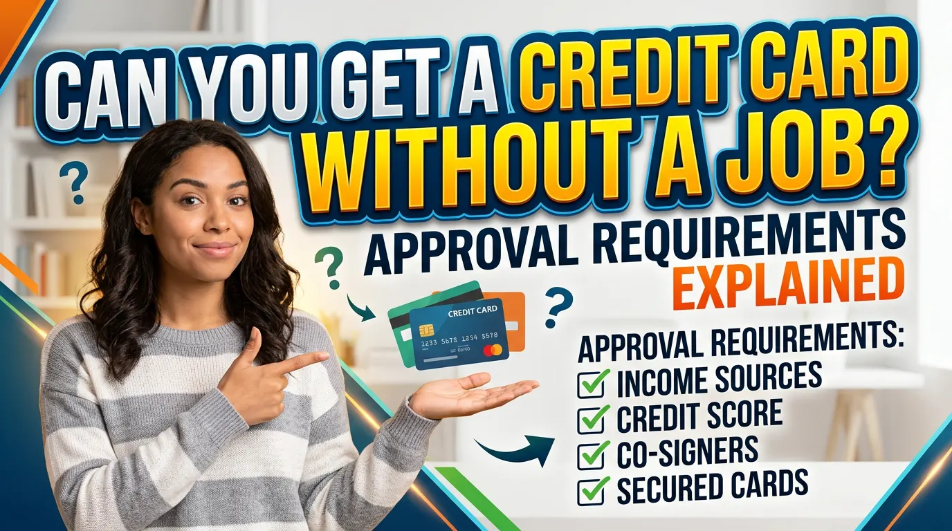 Can You Get a Credit Card Without a Job? Approval Requirements Explained