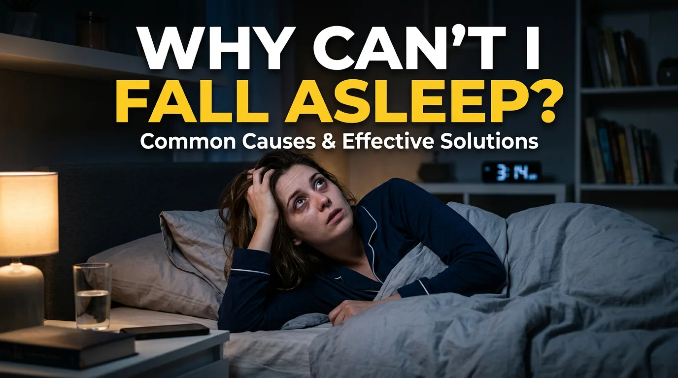 Why Can’t I Fall Asleep? Common Causes and Solutions